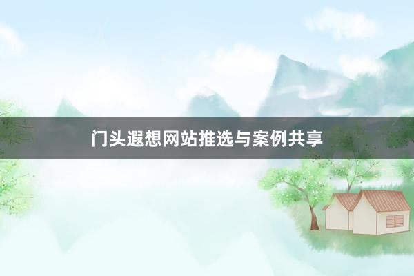 门头遐想网站推选与案例共享