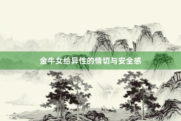 金牛女给异性的情切与安全感