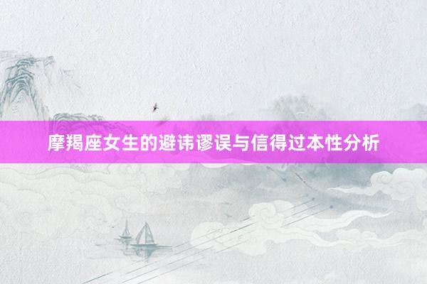 摩羯座女生的避讳谬误与信得过本性分析