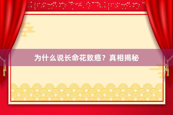 为什么说长命花致癌？真相揭秘